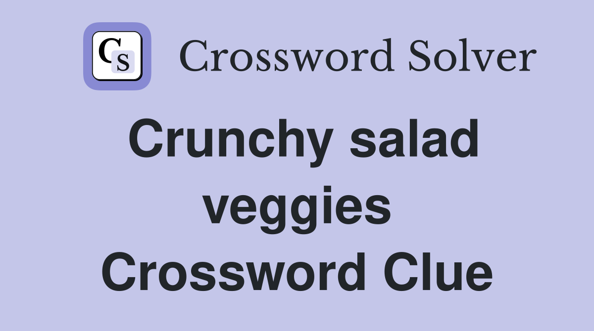 Crunchy salad veggies Crossword Clue