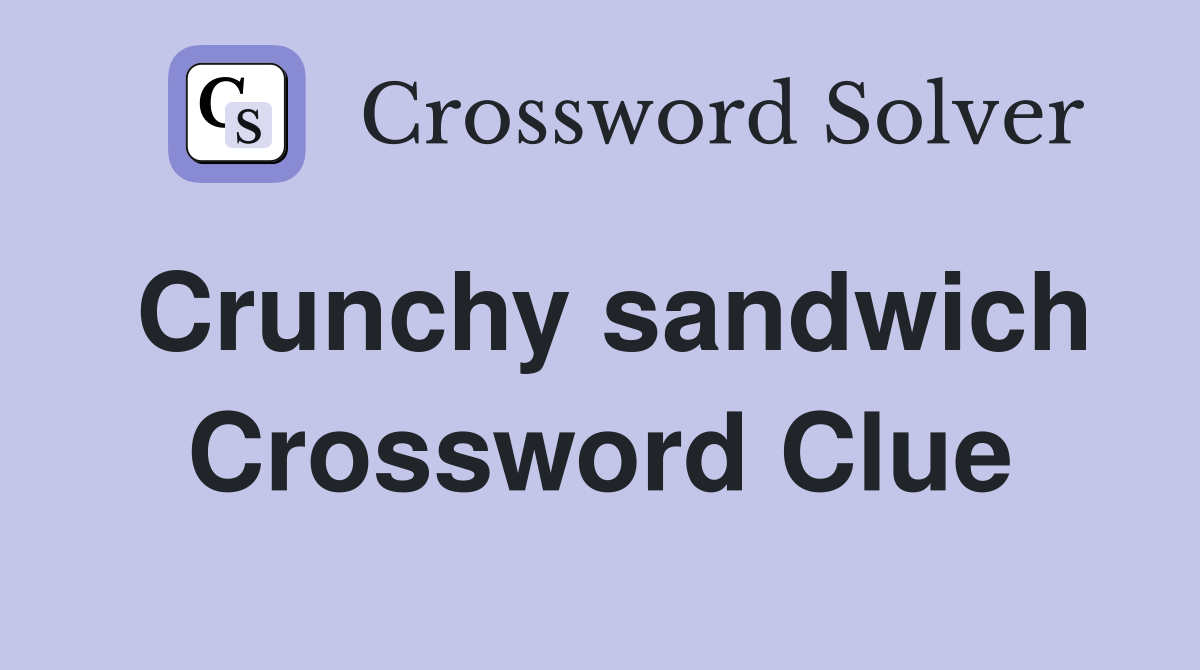 Crunchy sandwich Crossword Clue