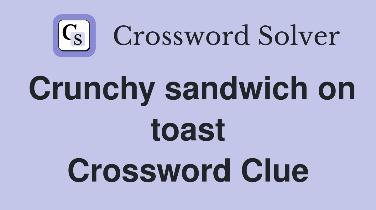 Crunchy sandwich on toast Crossword Clue