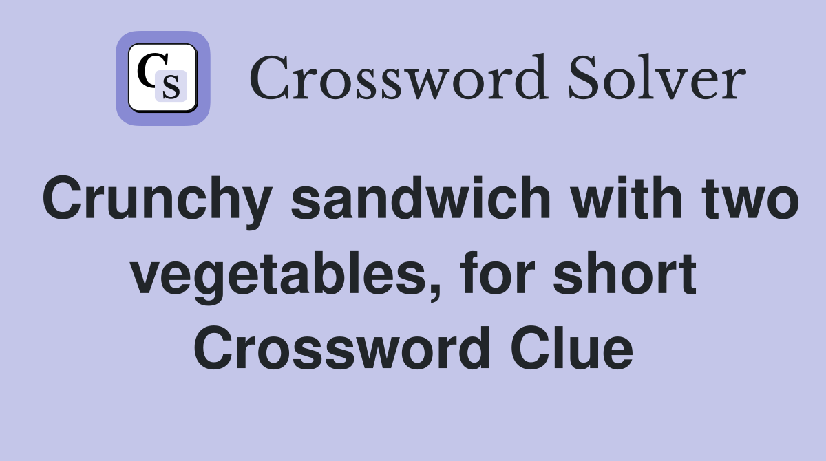 Crunchy sandwich with two vegetables, for short Crossword Clue