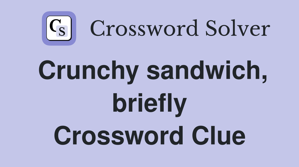 Crunchy sandwich, briefly Crossword Clue