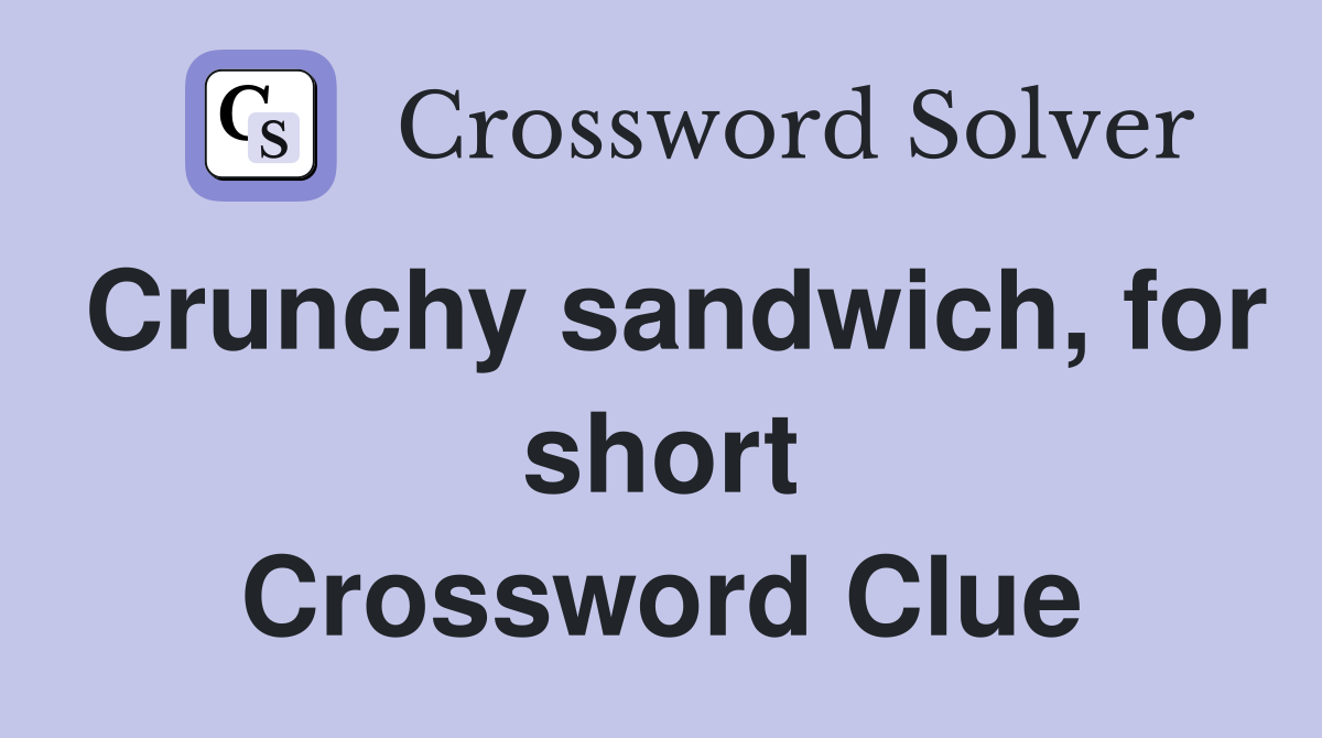 Crunchy sandwich, for short Crossword Clue