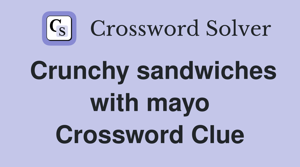 Crunchy sandwiches with mayo Crossword Clue