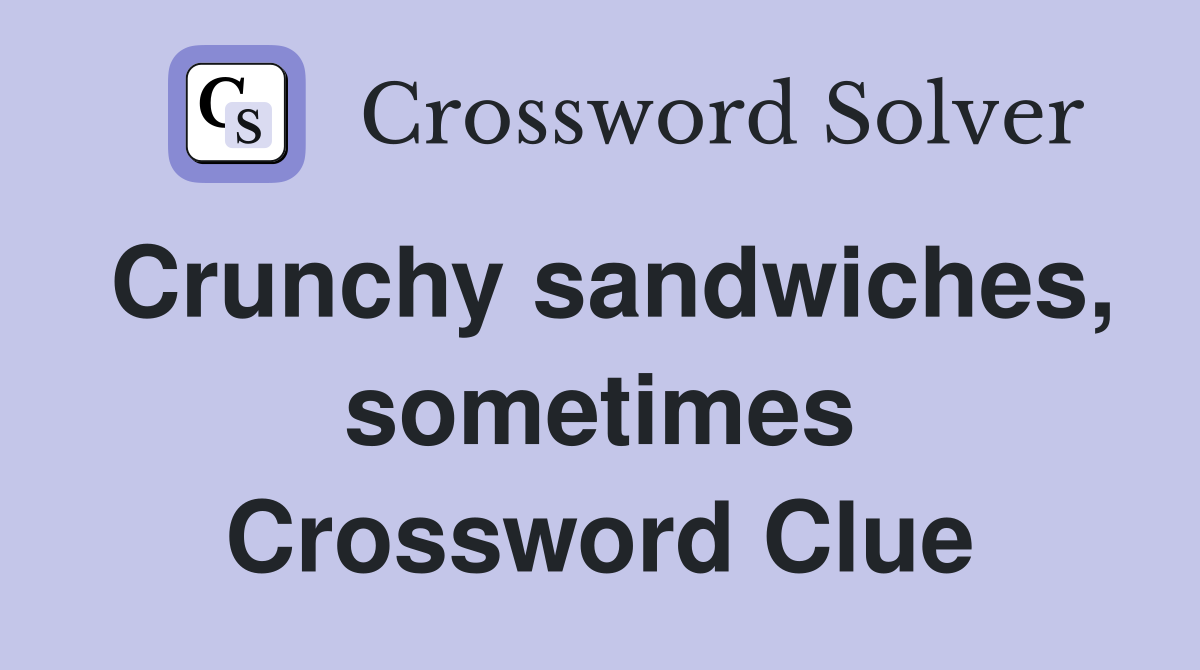 Crunchy sandwiches, sometimes Crossword Clue