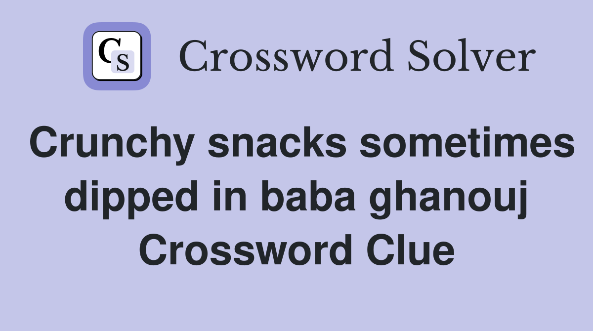 Crunchy snacks sometimes dipped in baba ghanouj Crossword Clue