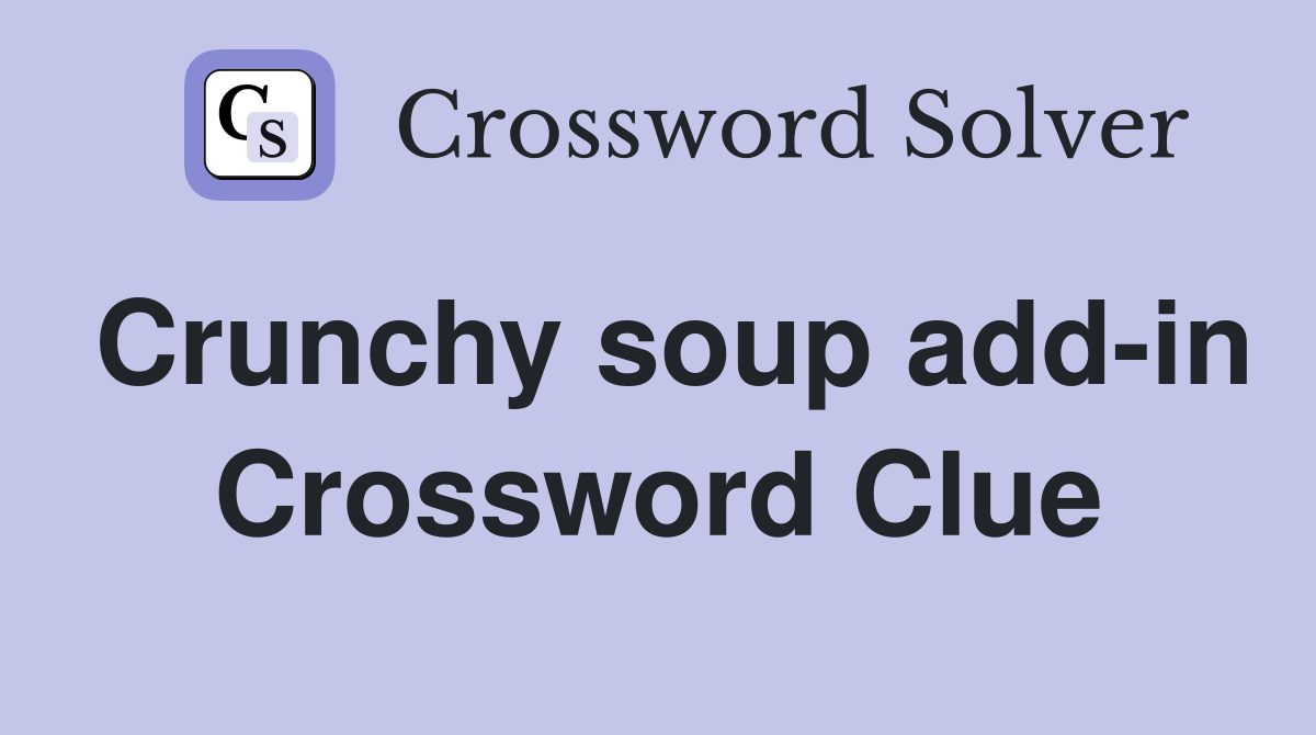 Crunchy soup add-in Crossword Clue