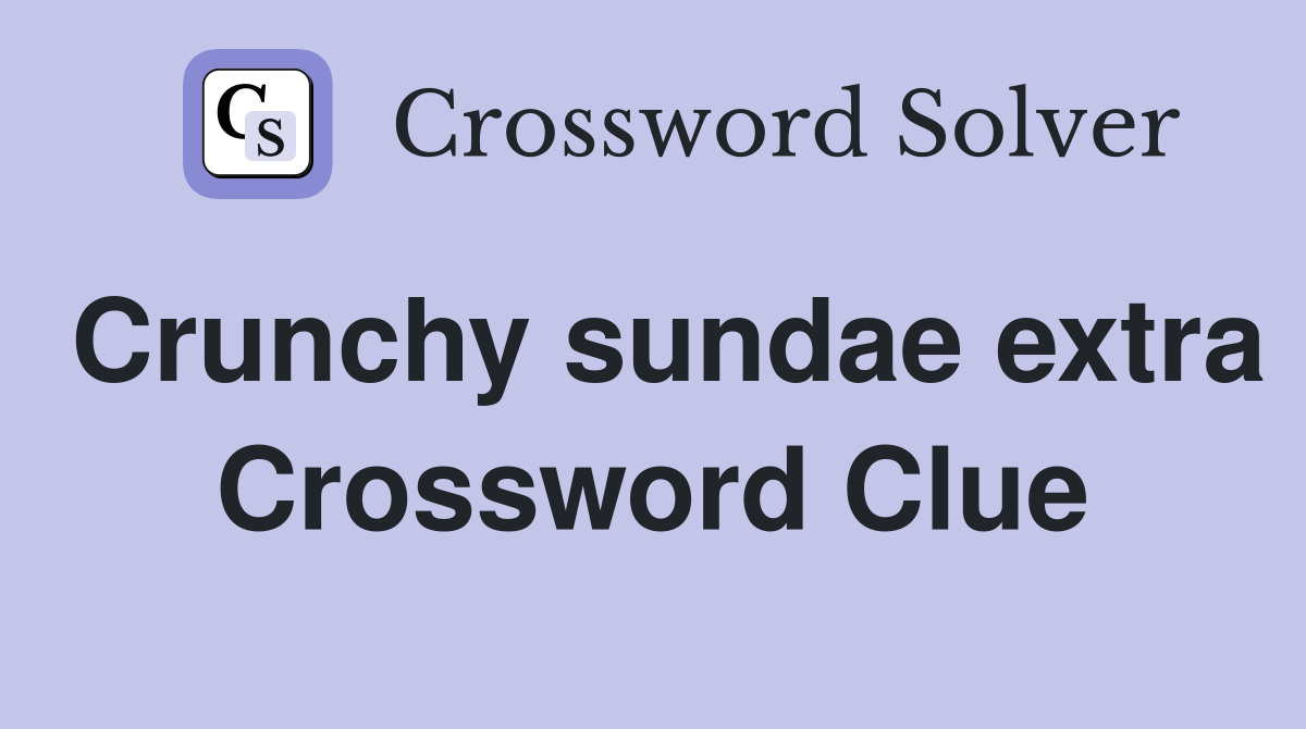 Crunchy sundae extra Crossword Clue