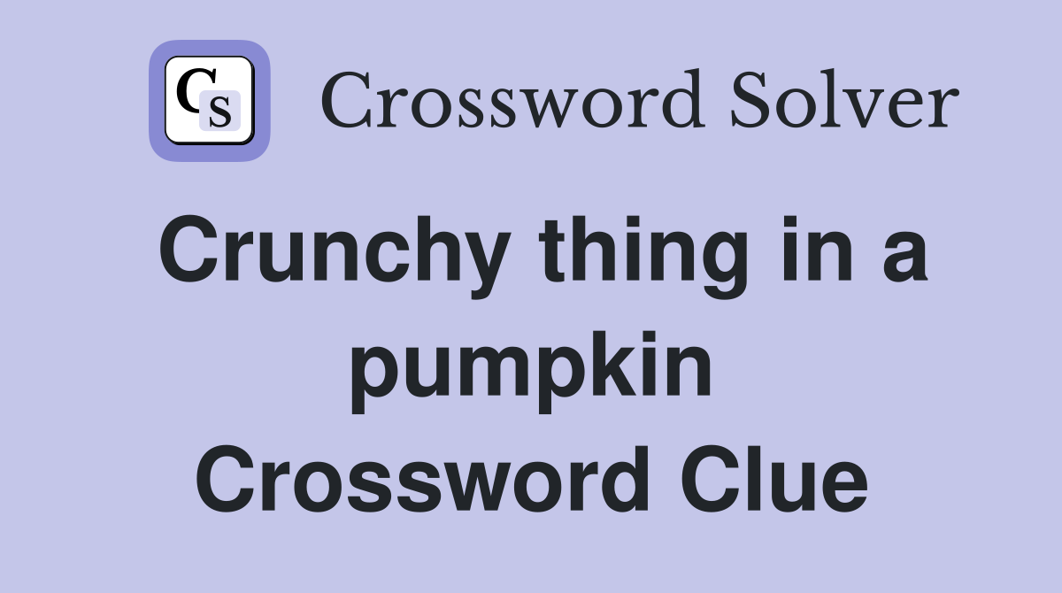 Crunchy thing in a pumpkin Crossword Clue