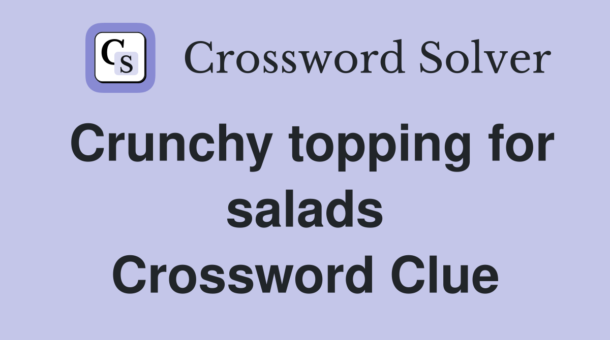 Crunchy topping for salads Crossword Clue