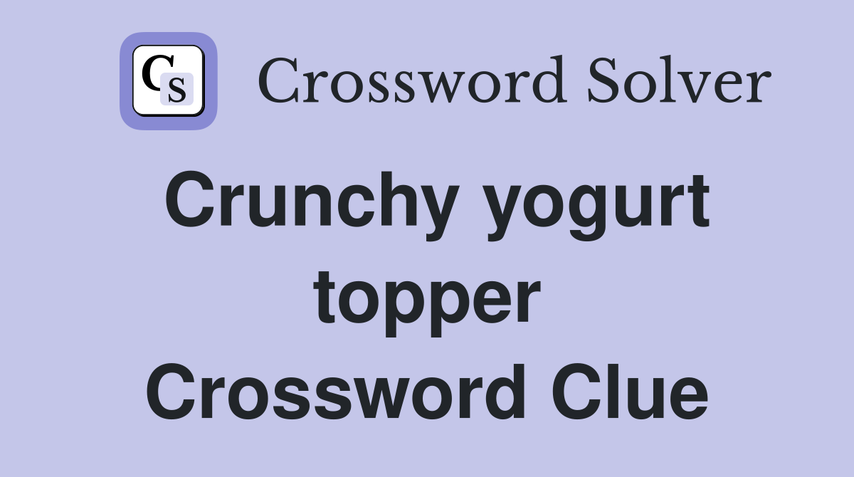 Crunchy yogurt topper Crossword Clue