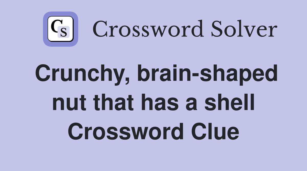 Crunchy, brain-shaped nut that has a shell Crossword Clue