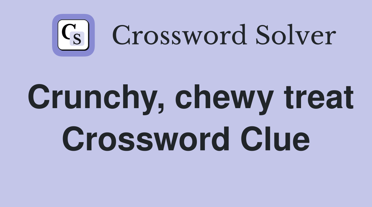 Crunchy, chewy treat Crossword Clue