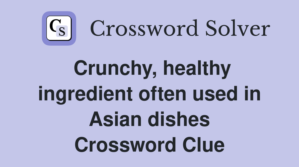 Crunchy, healthy ingredient often used in Asian dishes Crossword Clue