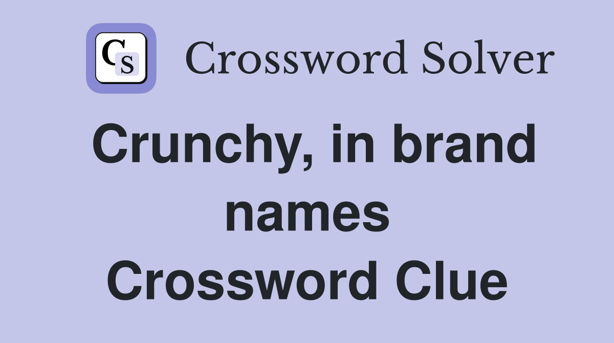 Crunchy, in brand names Crossword Clue