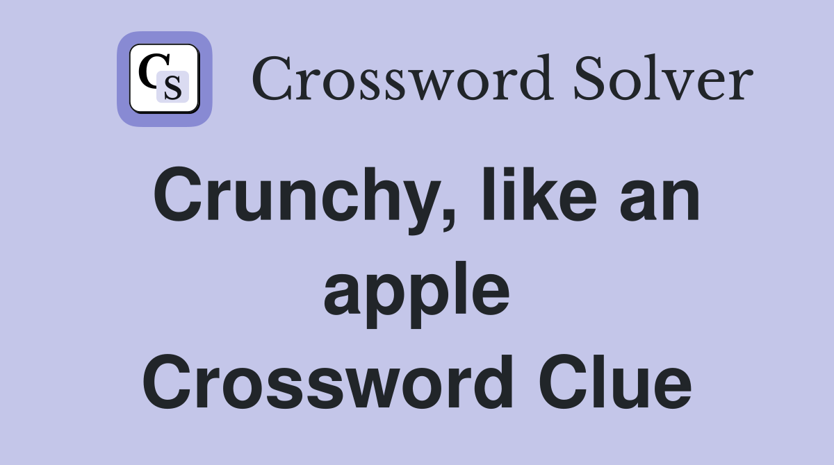 Crunchy, like an apple Crossword Clue