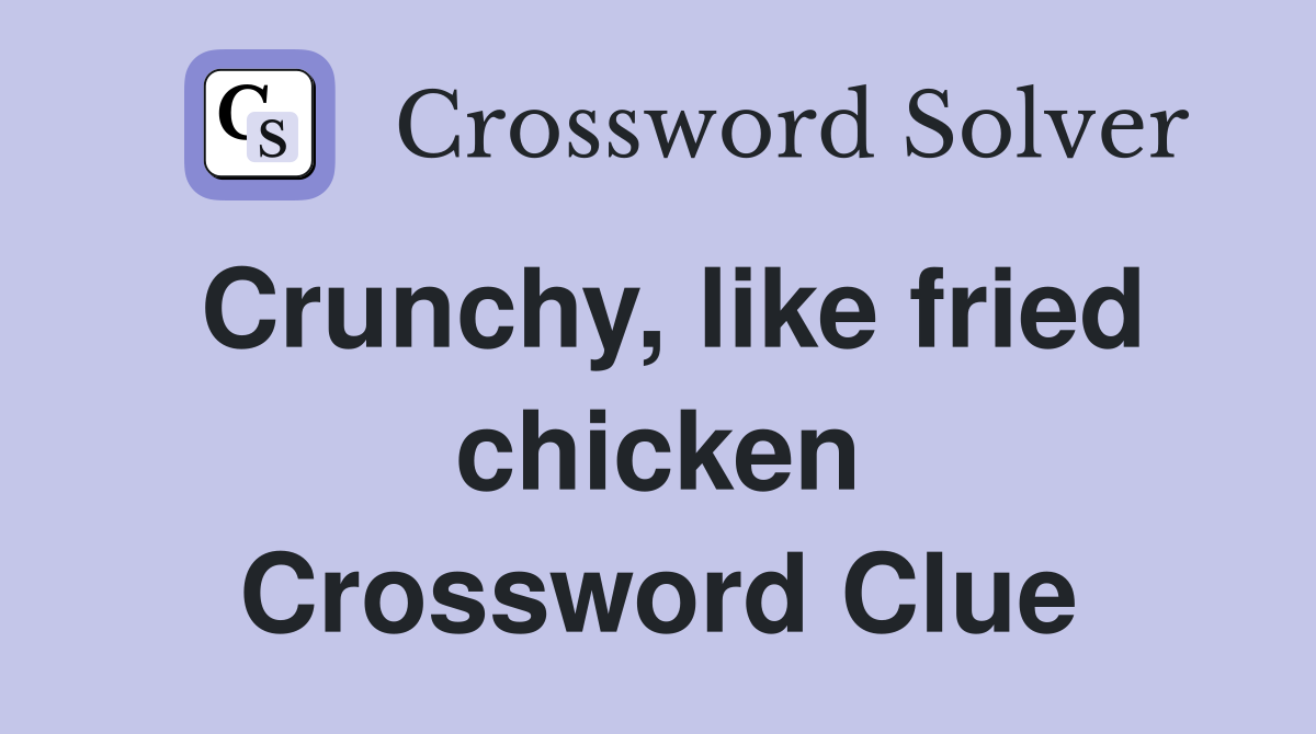 Crunchy, like fried chicken Crossword Clue
