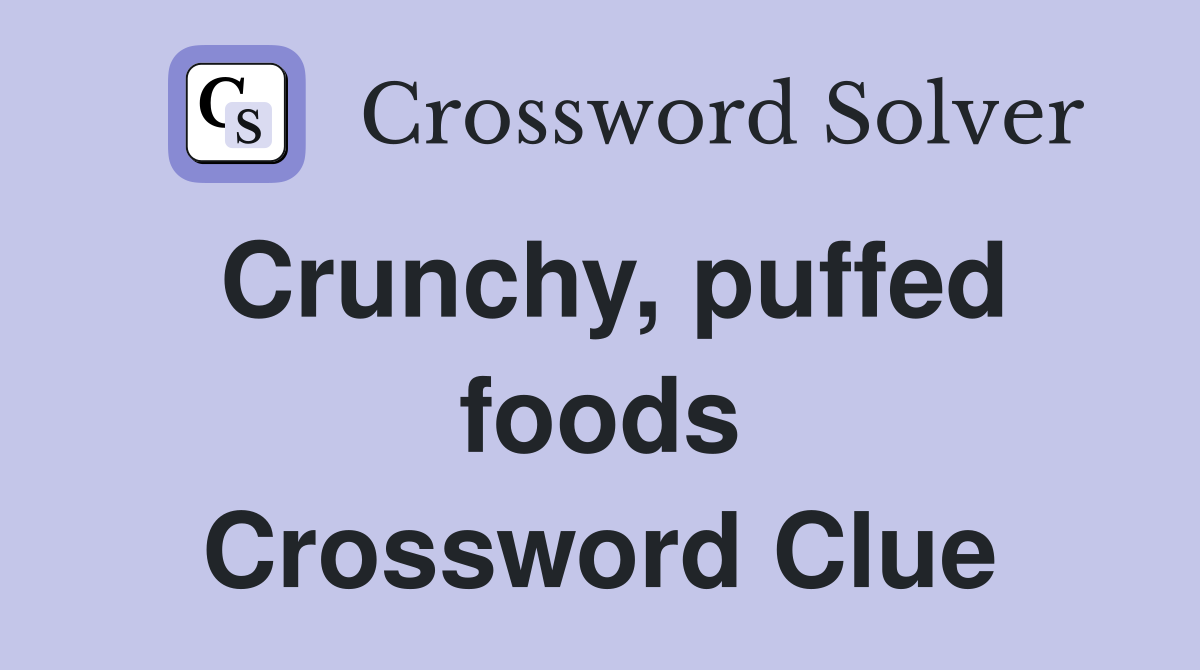 Crunchy, puffed foods Crossword Clue