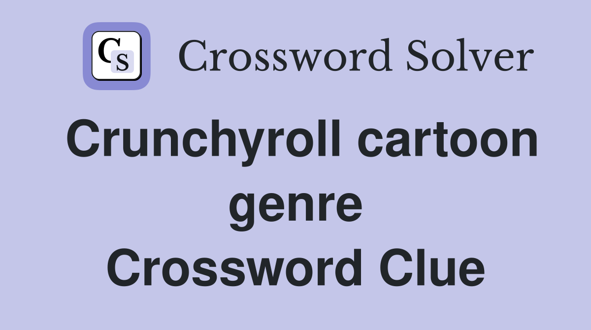 Crunchyroll cartoon genre Crossword Clue