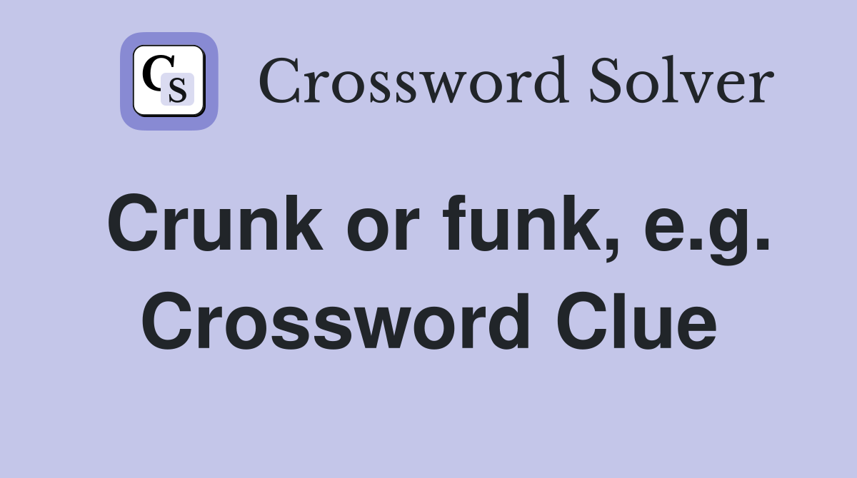 Crunk or funk, e.g. Crossword Clue