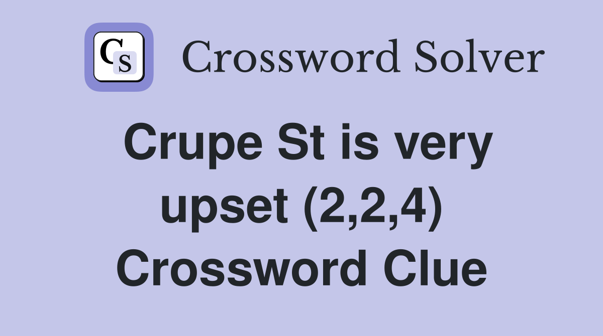 Crupe St is very upset (2,2,4) Crossword Clue