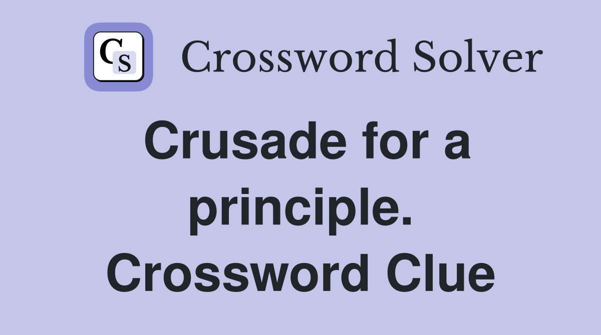 Crusade for a principle. Crossword Clue
