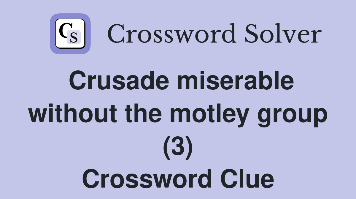 Crusade miserable without the motley group (3) Crossword Clue