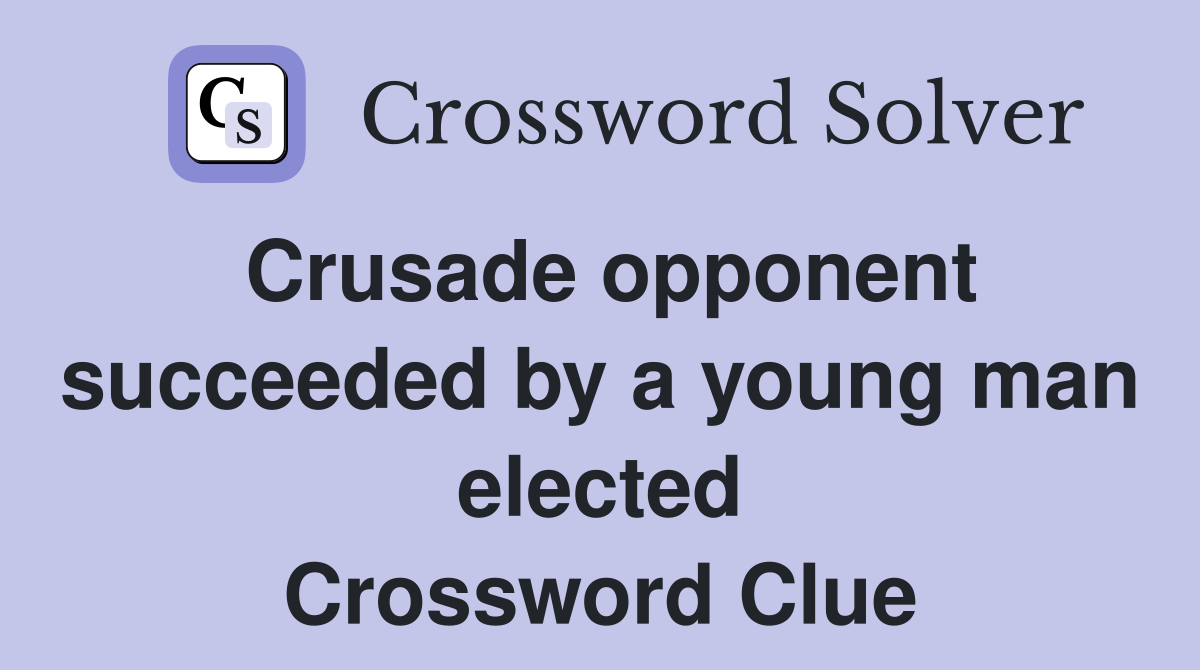Crusade opponent succeeded by a young man elected Crossword Clue