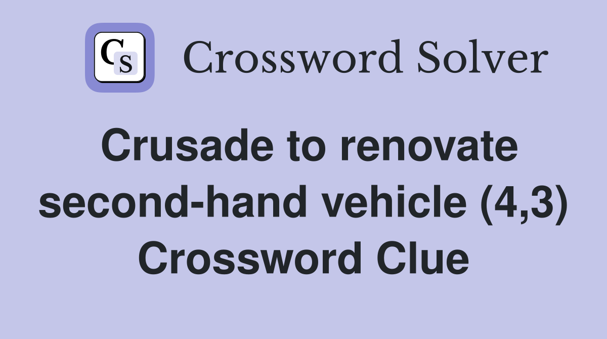 Crusade to renovate second-hand vehicle (4,3) Crossword Clue