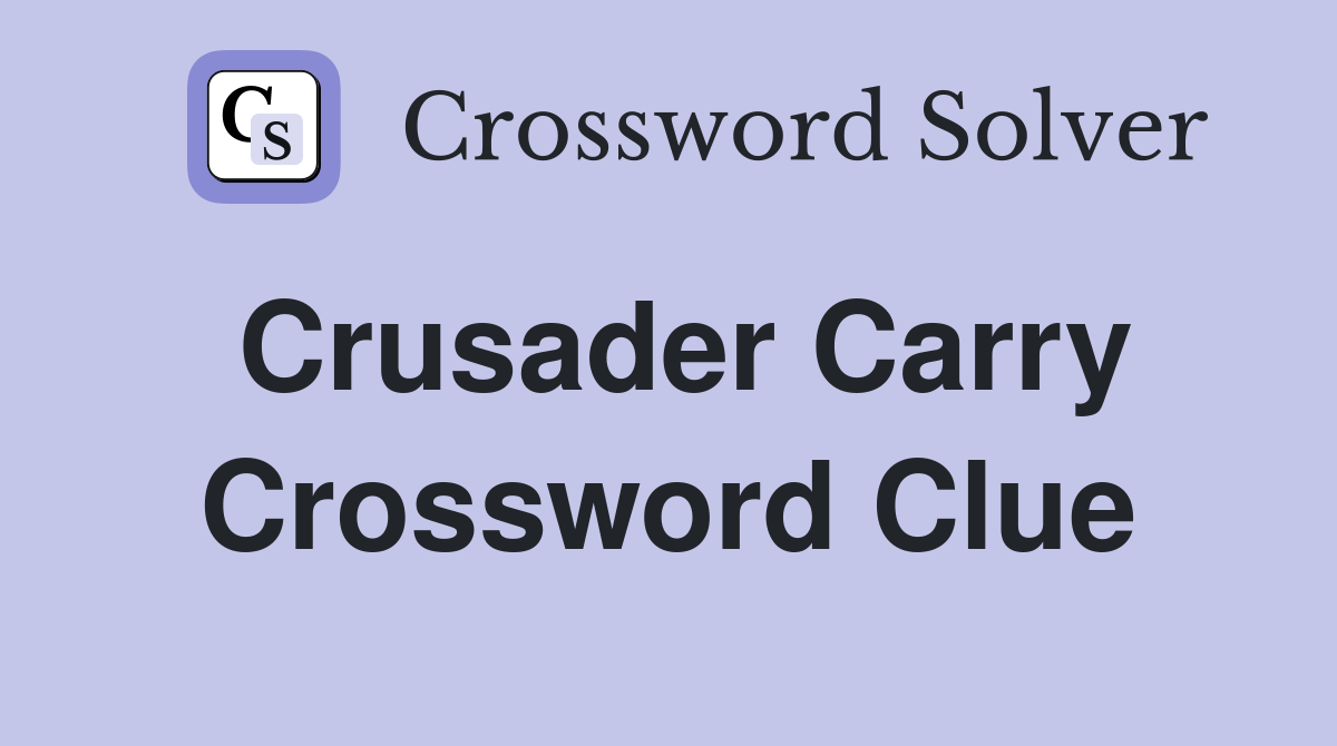 Crusader Carry Crossword Clue