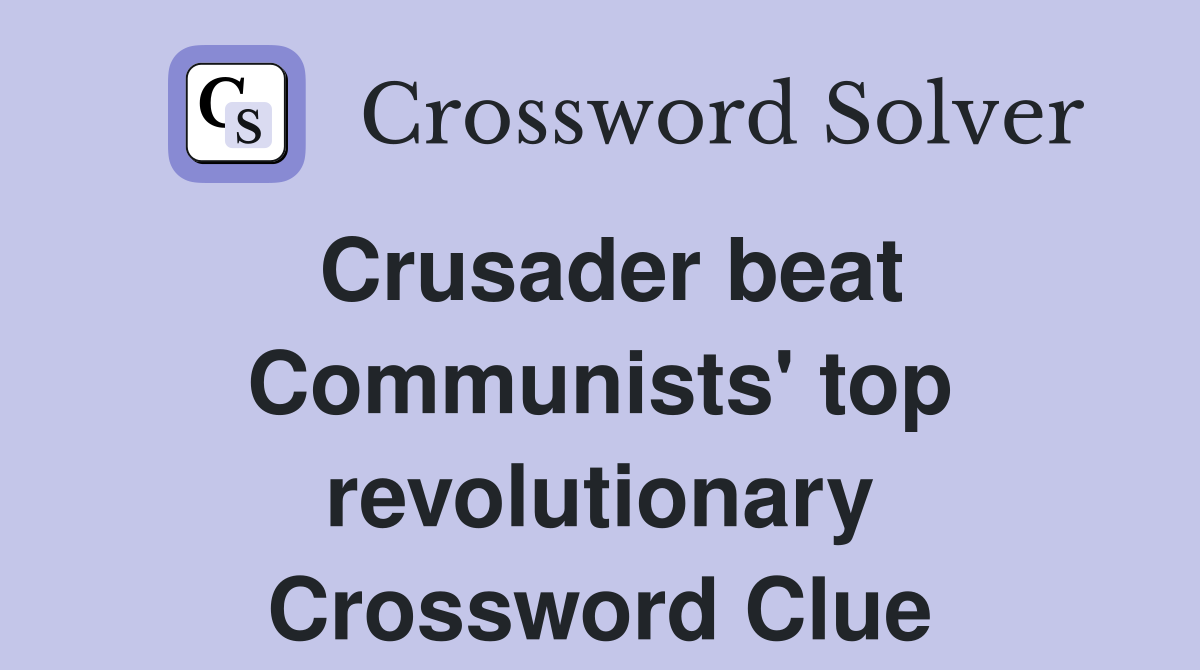 Crusader beat Communists' top revolutionary Crossword Clue