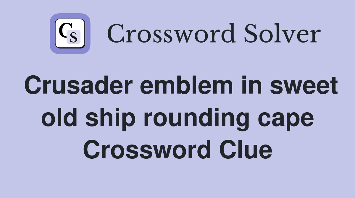 Crusader emblem in sweet old ship rounding cape Crossword Clue