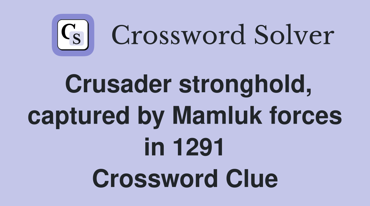 Crusader stronghold, captured by Mamluk forces in 1291 Crossword Clue