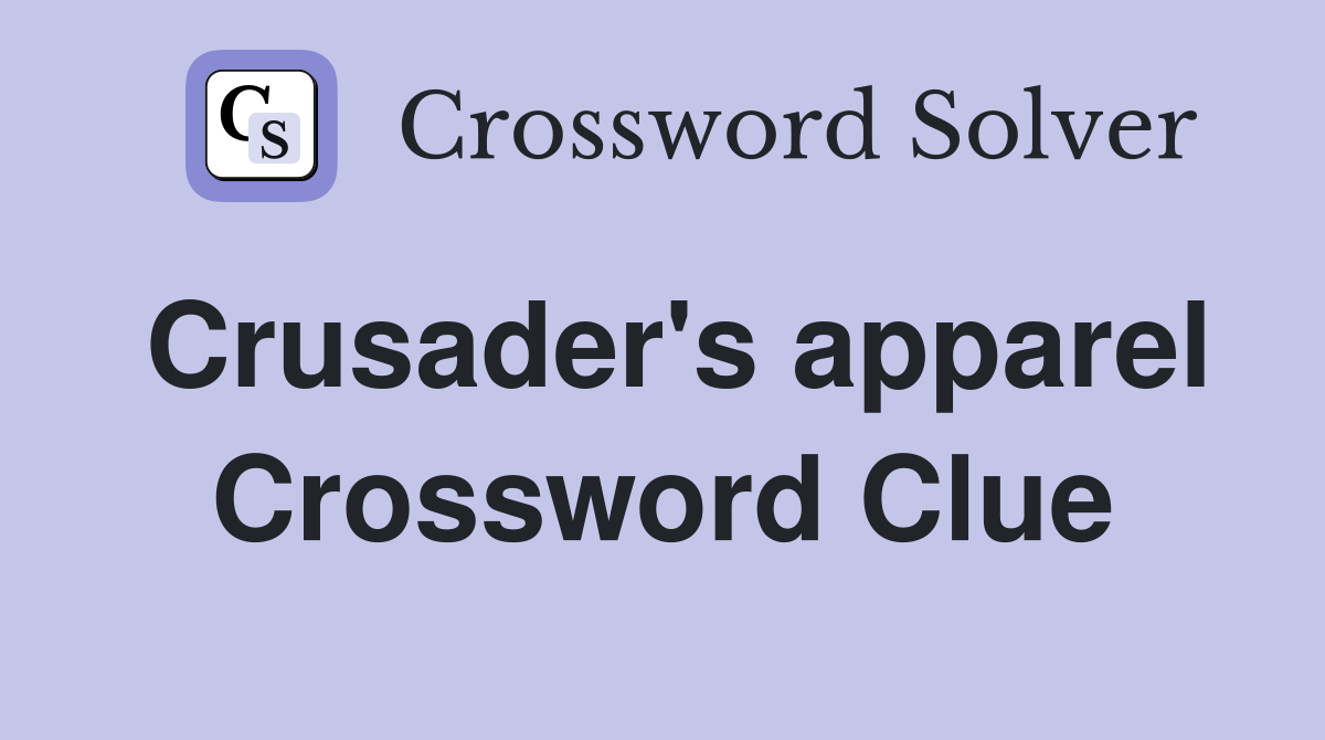 Crusader's apparel Crossword Clue