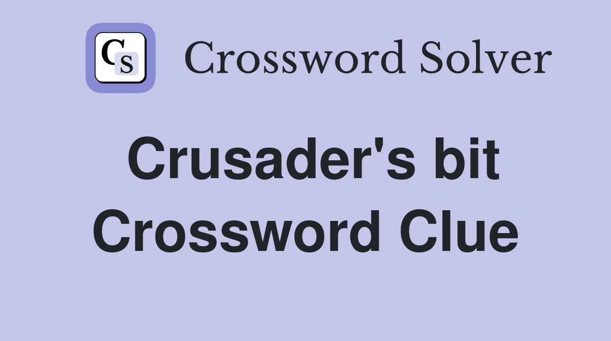 Crusader's bit Crossword Clue