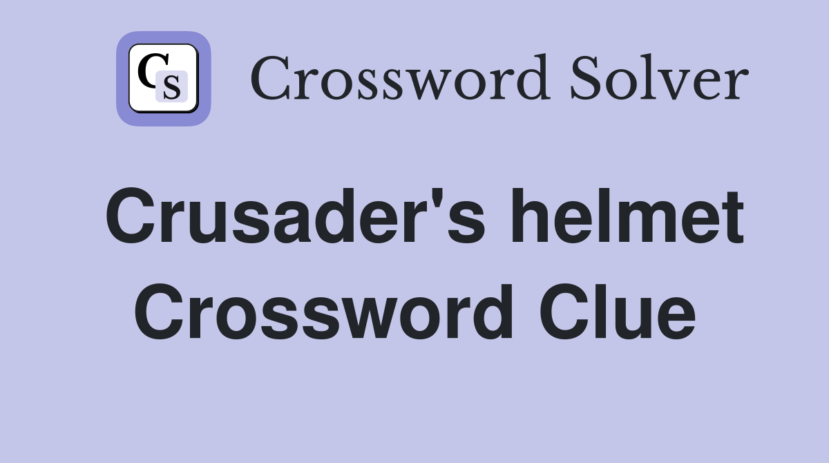Crusader's helmet Crossword Clue