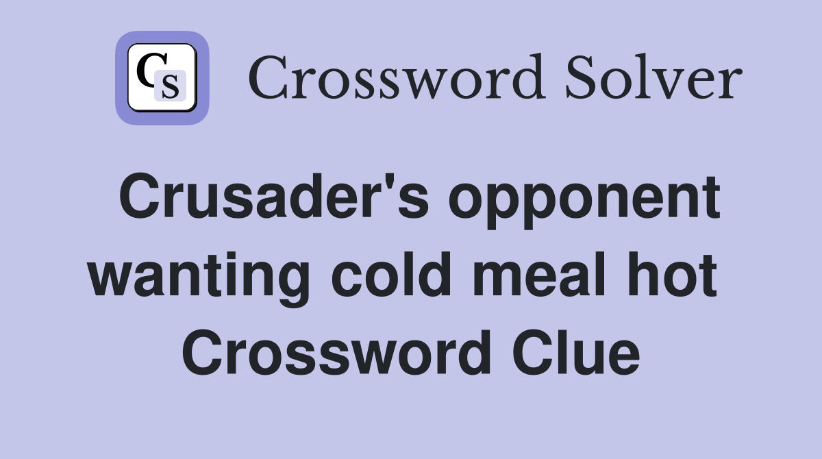 Crusader's opponent wanting cold meal hot  Crossword Clue