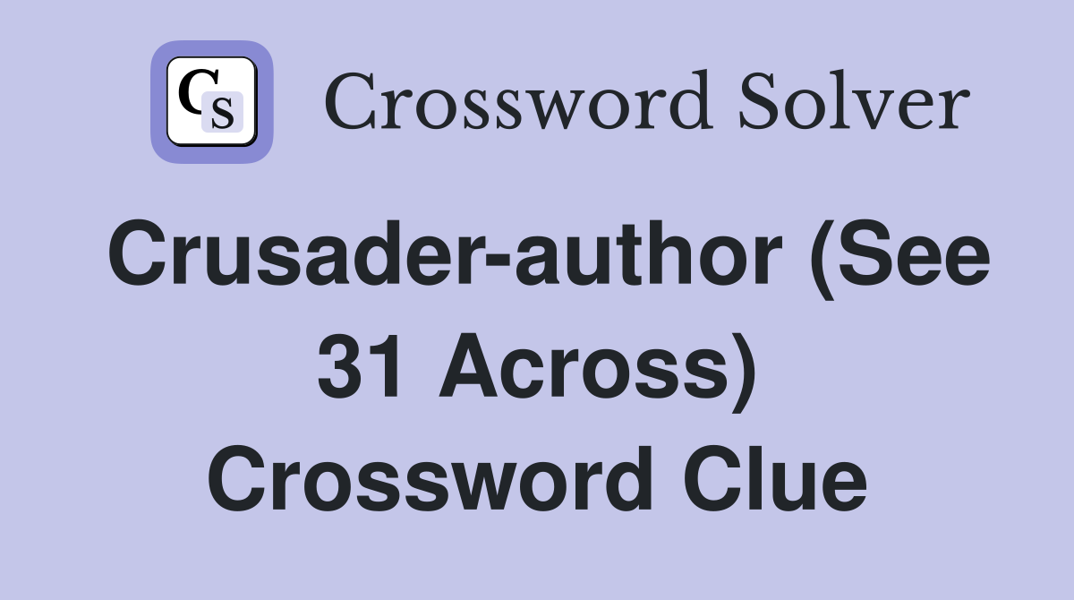 Crusader-author (See 31 Across) Crossword Clue