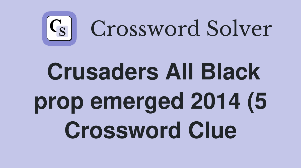 Crusaders AlI Black prop emerged 2014 (5) Crossword Clue Answers Crusaders AlI Black prop emerged 2014 (5) Crossword Clue Answers