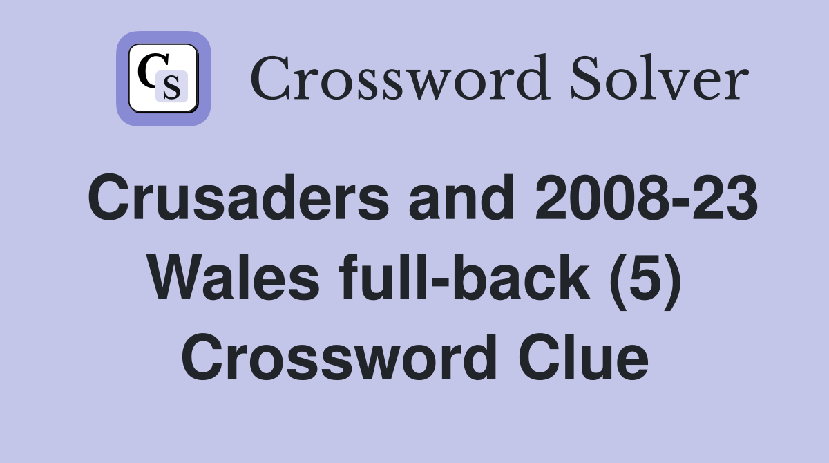 Crusaders and 2008-23 Wales full-back (5) Crossword Clue