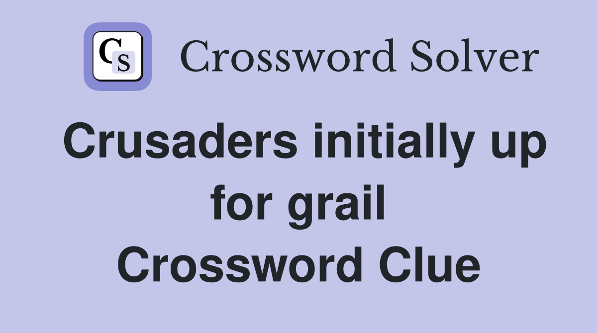 Crusaders initially up for grail Crossword Clue