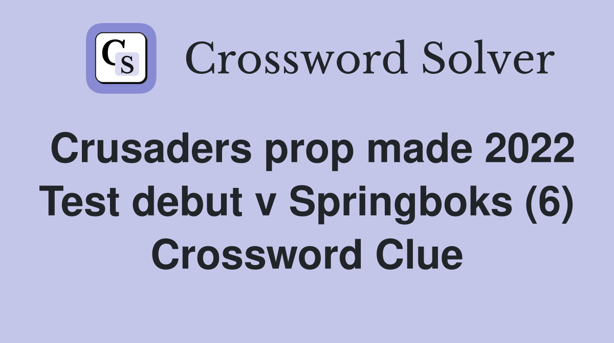 Crusaders prop made 2022 Test debut v Springboks (6) Crossword Clue