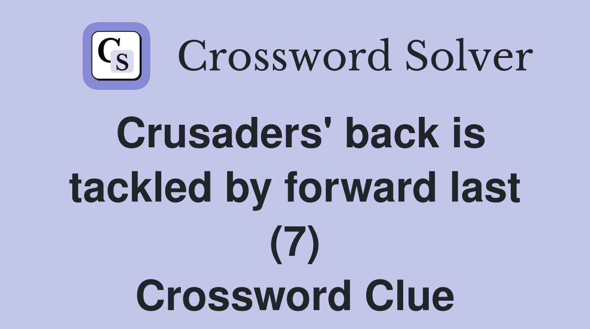 Crusaders' back is tackled by forward last (7) Crossword Clue