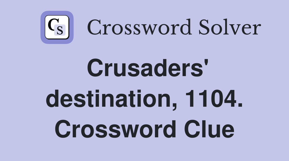 Crusaders' destination, 1104. Crossword Clue