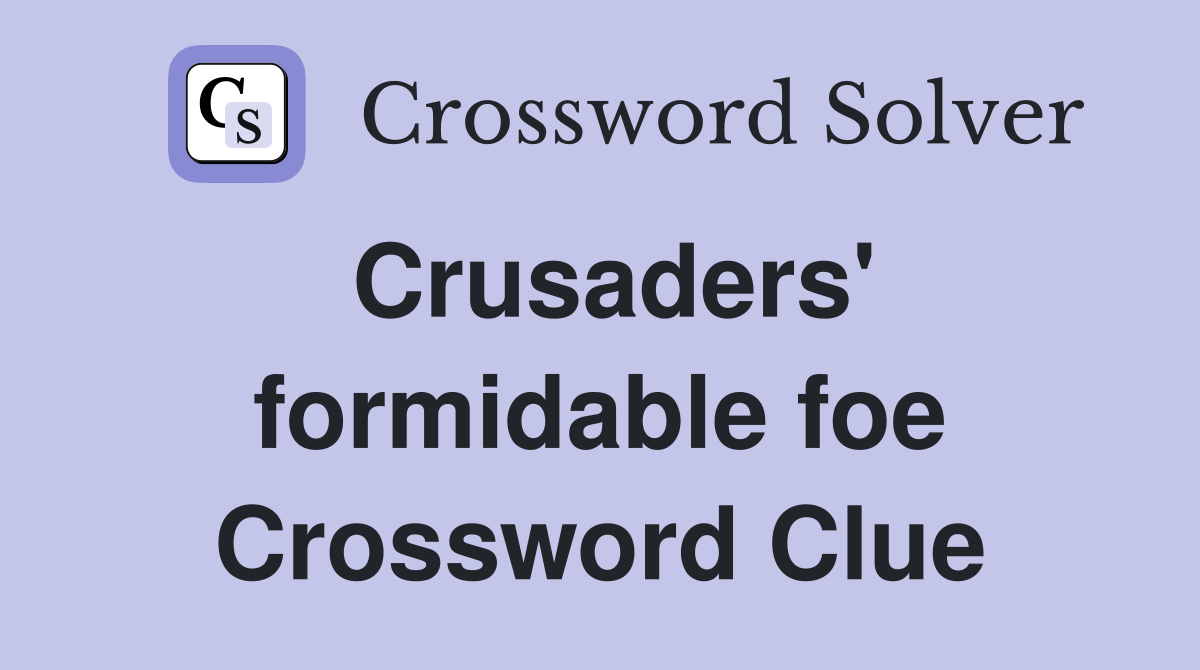 Crusaders' formidable foe Crossword Clue