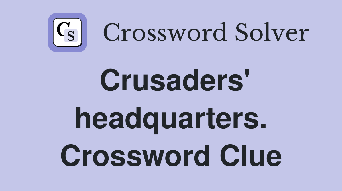 Crusaders' headquarters. Crossword Clue