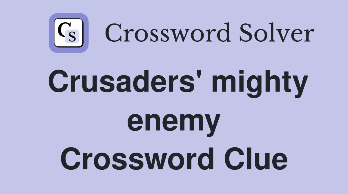 Crusaders' mighty enemy Crossword Clue