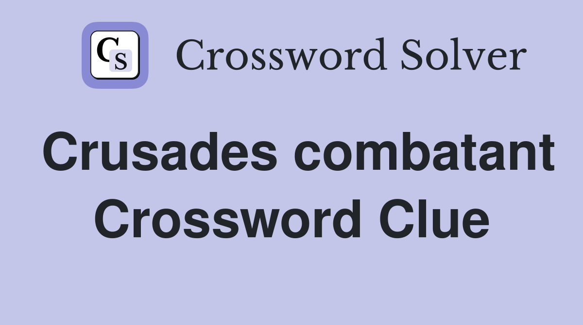 Crusades combatant Crossword Clue