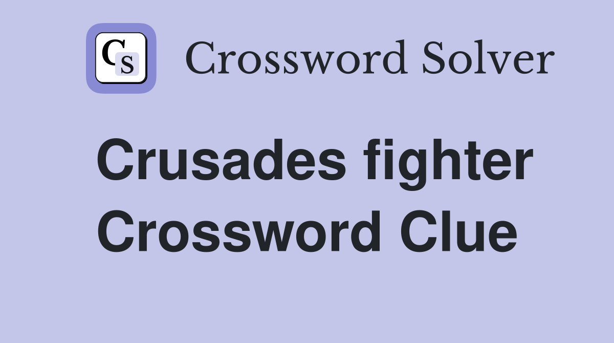 Crusades fighter Crossword Clue