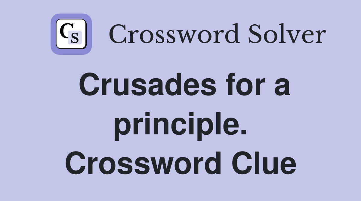 Crusades for a principle. Crossword Clue