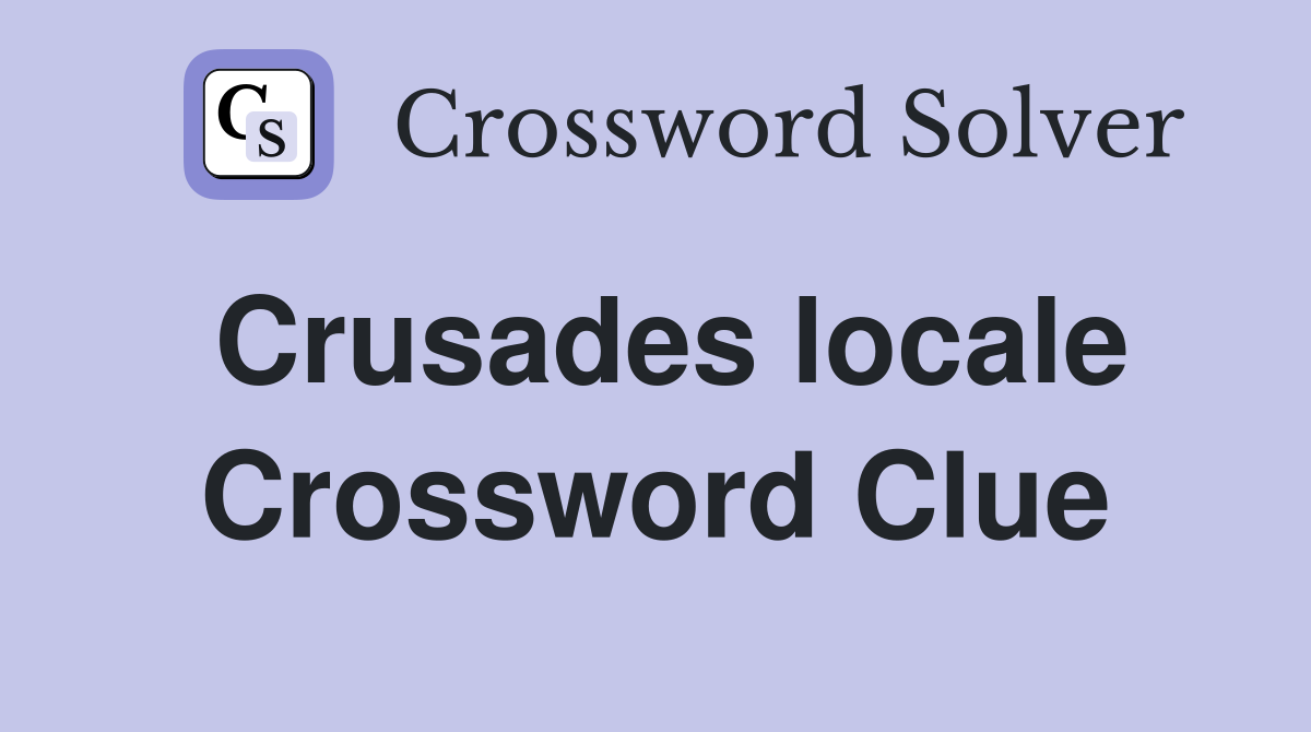 Crusades locale Crossword Clue